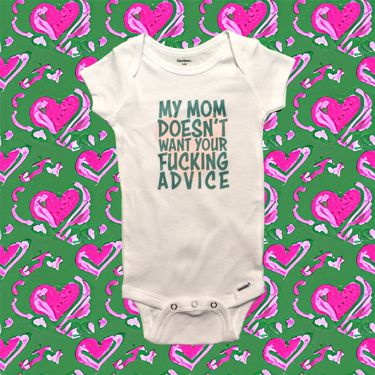 Babies MY MOM DOESN'T WANT YOUR F*****G ADVICE Onesie
